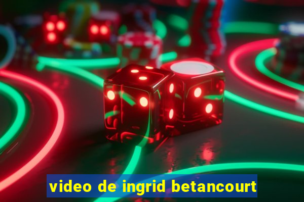 video de ingrid betancourt